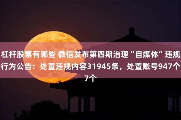 杠杆股票有哪些 微信发布第四期治理“自媒体”违规行为公告