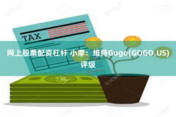 网上股票配资杠杆 小摩：维持Gogo(GOGO.US)评级