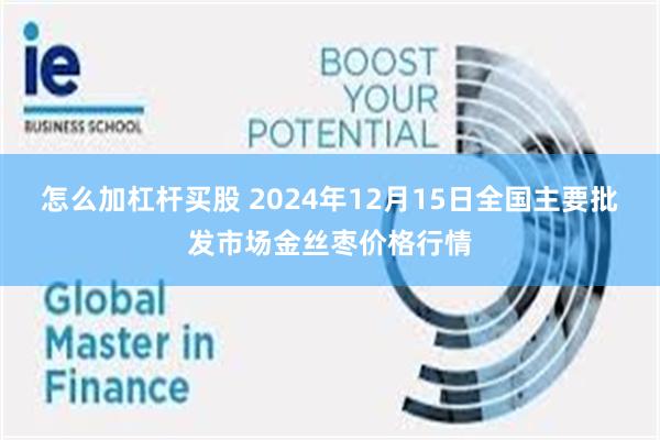 怎么加杠杆买股 2024年12月15日全国主要批发市场金丝枣价格行情