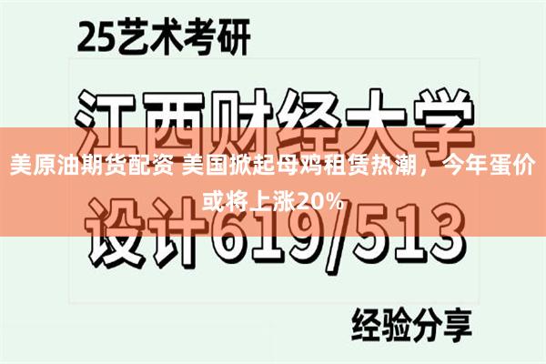 美原油期货配资 美国掀起母鸡租赁热潮，今年蛋价或将上涨20%